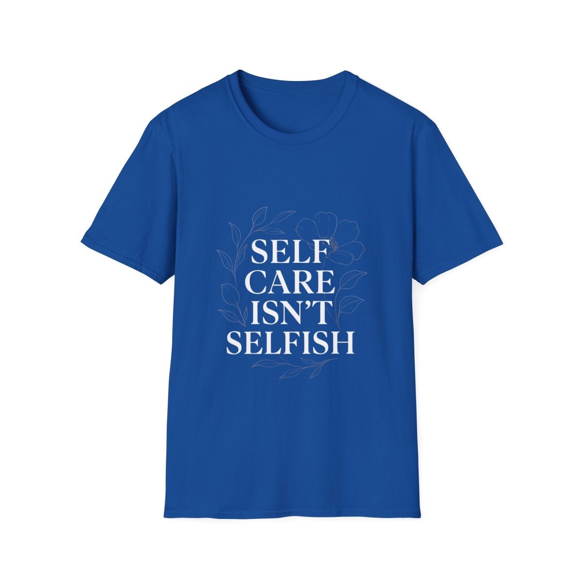 Self Care Isn’t Selfish | Mental Health Tee - Positivity Prints